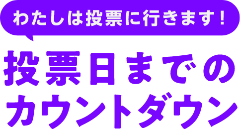 わたしは投票に行きます!投票日までのカウントダウン